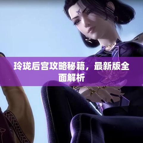 玲瓏后宮攻略秘籍，最新版全面解析