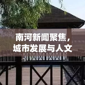 南河新聞聚焦，城市發(fā)展與人文情懷的和諧交融