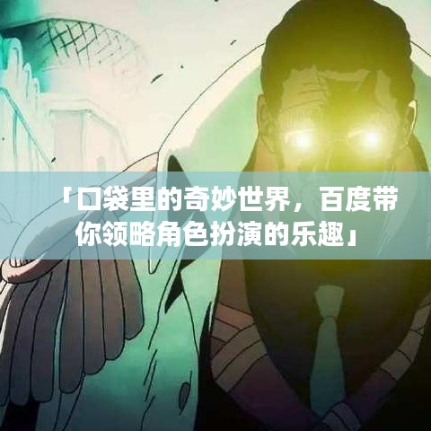 「口袋里的奇妙世界，百度帶你領(lǐng)略角色扮演的樂(lè)趣」