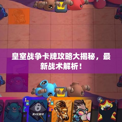 皇室戰(zhàn)爭卡牌攻略大揭秘，最新戰(zhàn)術(shù)解析！