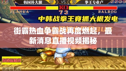 街霸熱血爭霸戰(zhàn)再度燃起，最新消息直播視頻揭秘