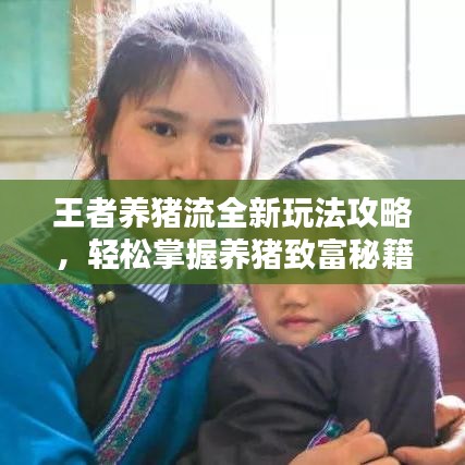 王者養(yǎng)豬流全新玩法攻略，輕松掌握養(yǎng)豬致富秘籍！