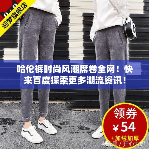 哈倫褲時(shí)尚風(fēng)潮席卷全網(wǎng)！快來(lái)百度探索更多潮流資訊！