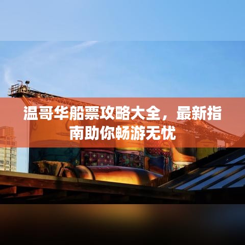 溫哥華船票攻略大全，最新指南助你暢游無(wú)憂