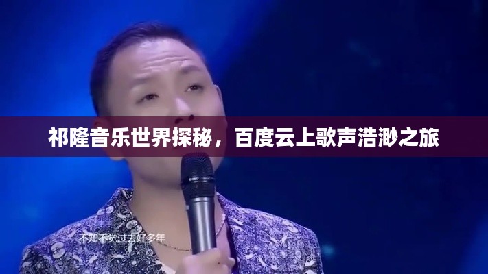 祁隆音樂(lè)世界探秘，百度云上歌聲浩渺之旅
