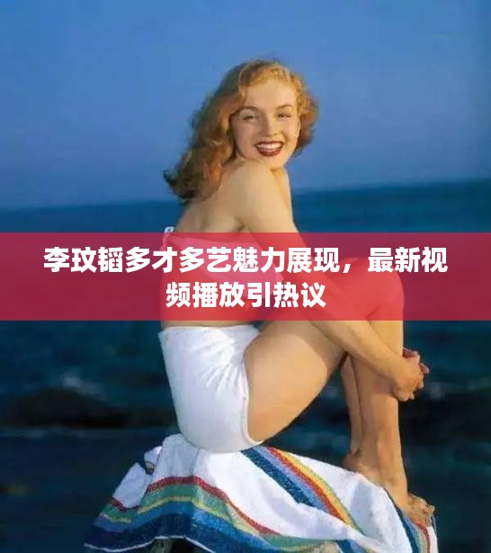 李玟韜多才多藝魅力展現(xiàn)，最新視頻播放引熱議