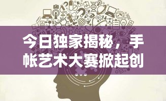 今日獨(dú)家揭秘，手帳藝術(shù)大賽掀起創(chuàng)意風(fēng)暴，探索無(wú)盡可能性！