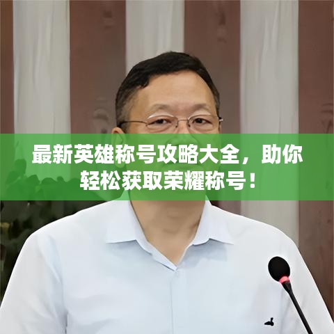 最新英雄稱號攻略大全，助你輕松獲取榮耀稱號！