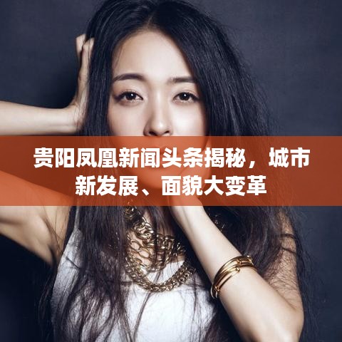 貴陽鳳凰新聞頭條揭秘，城市新發(fā)展、面貌大變革