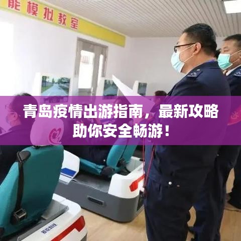 青島疫情出游指南，最新攻略助你安全暢游！