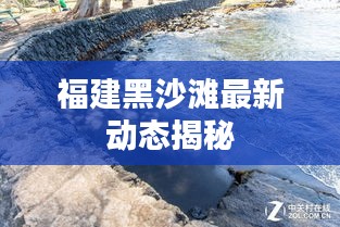 福建黑沙灘最新動態(tài)揭秘