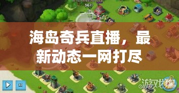 海島奇兵直播，最新動態(tài)一網(wǎng)打盡