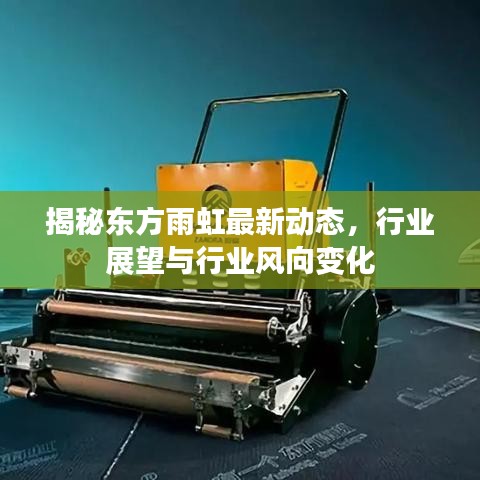 揭秘東方雨虹最新動(dòng)態(tài)，行業(yè)展望與行業(yè)風(fēng)向變化