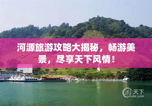 河源旅游攻略大揭秘，暢游美景，盡享天下風(fēng)情！