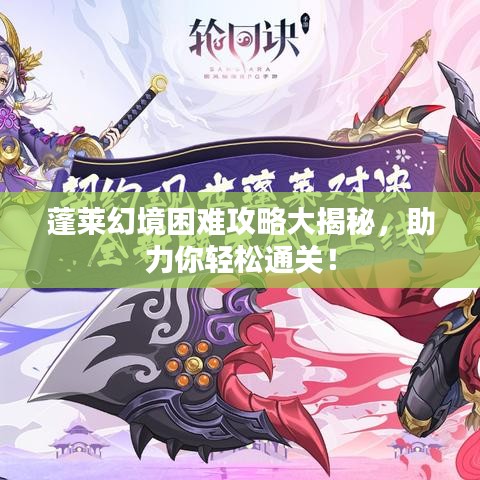 蓬萊幻境困難攻略大揭秘，助力你輕松通關(guān)！