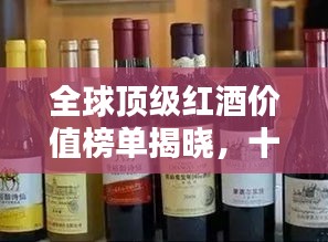 全球頂級紅酒價值榜單揭曉，十大高檔紅酒品牌排名一覽