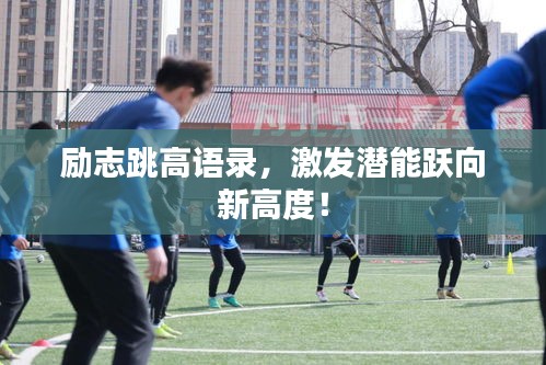 勵志跳高語錄，激發(fā)潛能躍向新高度！