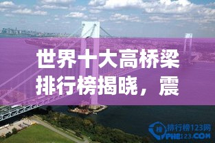 世界十大高橋梁排行榜揭曉，震撼工程令人嘆為觀止！