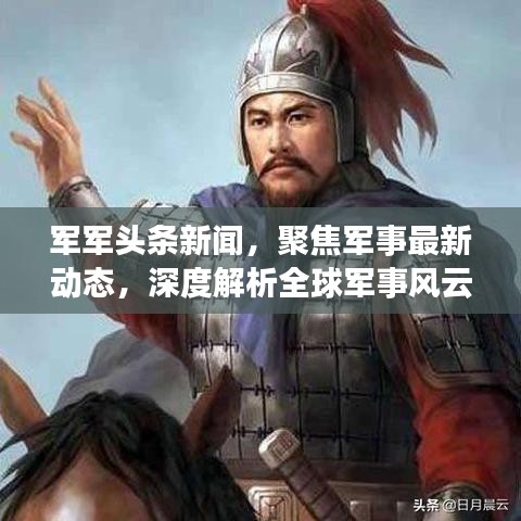 軍軍頭條新聞，聚焦軍事最新動(dòng)態(tài)，深度解析全球軍事風(fēng)云