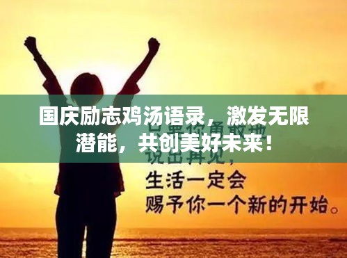 國(guó)慶勵(lì)志雞湯語(yǔ)錄，激發(fā)無(wú)限潛能，共創(chuàng)美好未來(lái)！