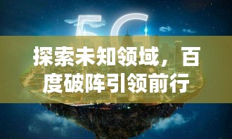 探索未知領(lǐng)域，百度破陣引領(lǐng)前行