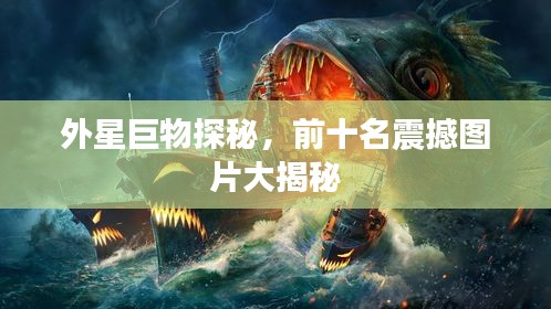 外星巨物探秘，前十名震撼圖片大揭秘
