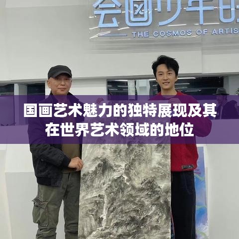 國畫藝術(shù)魅力的獨(dú)特展現(xiàn)及其在世界藝術(shù)領(lǐng)域的地位