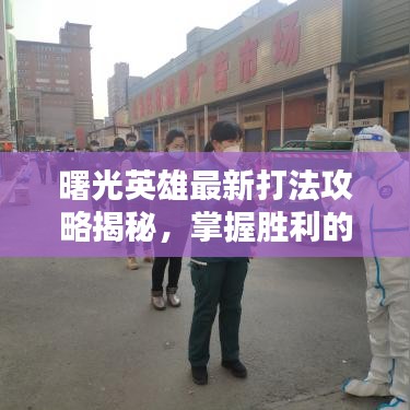 曙光英雄最新打法攻略揭秘，掌握勝利的關(guān)鍵秘籍！