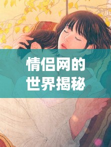 情侶網(wǎng)的世界揭秘，一網(wǎng)打盡浪漫與甜蜜
