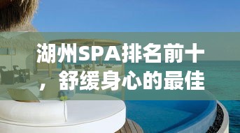 湖州SPA排名前十，舒緩身心的最佳體驗(yàn)勝地