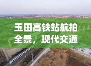玉田高鐵站航拍全景，現(xiàn)代交通壯麗景觀盡收眼底