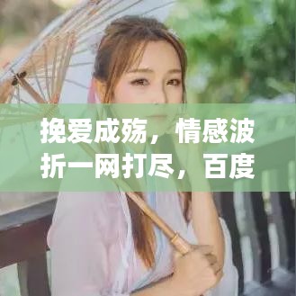 挽愛成殤，情感波折一網(wǎng)打盡，百度帶你深度解讀