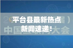 平臺(tái)縣最新熱點(diǎn)新聞速遞！
