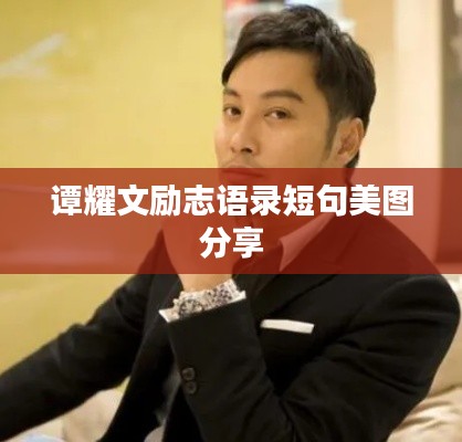 譚耀文勵(lì)志語錄短句美圖分享