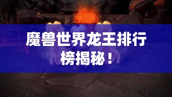 魔獸世界龍王排行榜揭秘！