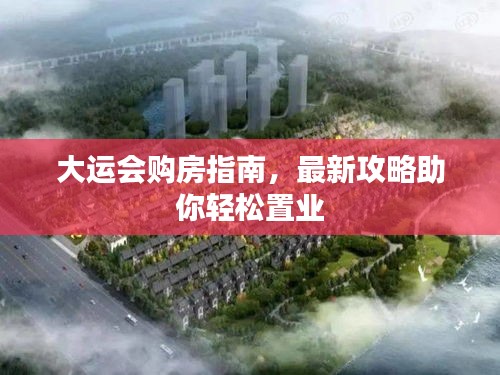 大運會購房指南，最新攻略助你輕松置業(yè)