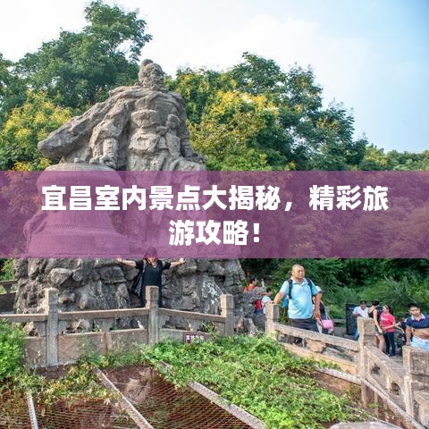宜昌室內(nèi)景點(diǎn)大揭秘，精彩旅游攻略！