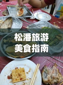 松潘旅游美食指南，吃貨必看的餐飲攻略！