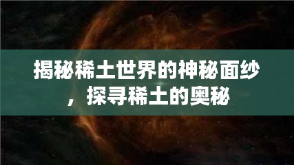 揭秘稀土世界的神秘面紗，探尋稀土的奧秘