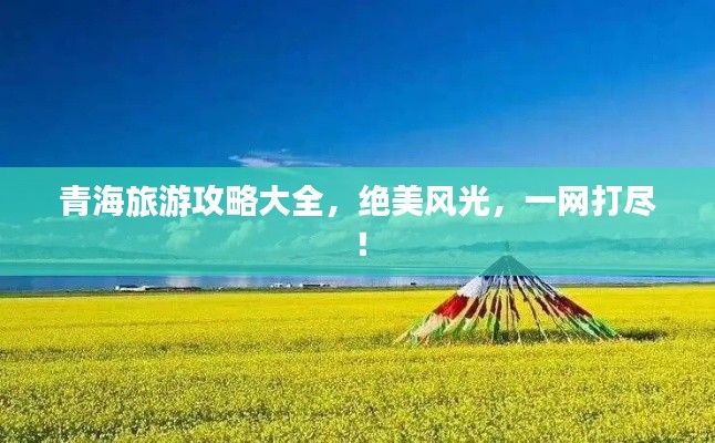 青海旅游攻略大全，絕美風(fēng)光，一網(wǎng)打盡！
