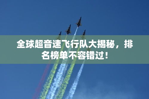 全球超音速飛行隊大揭秘，排名榜單不容錯過！