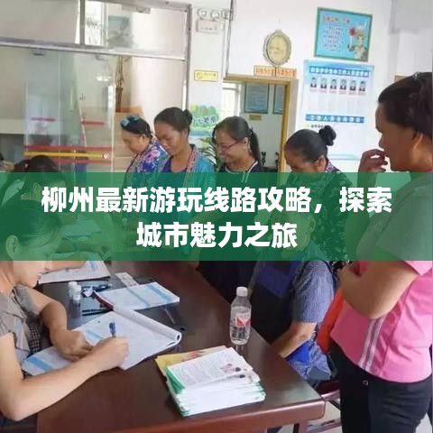 柳州最新游玩線路攻略，探索城市魅力之旅