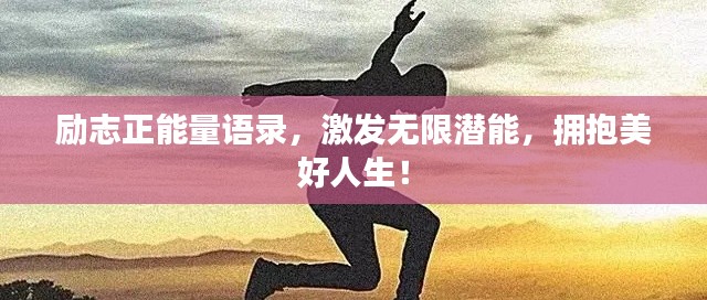 勵(lì)志正能量語(yǔ)錄，激發(fā)無(wú)限潛能，擁抱美好人生！