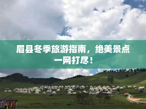 眉縣冬季旅游指南，絕美景點(diǎn)一網(wǎng)打盡！