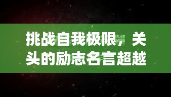 挑戰(zhàn)自我極限，關(guān)頭的勵(lì)志名言超越夢想界限