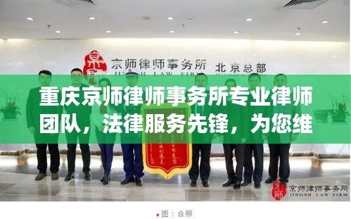 重慶京師律師事務(wù)所專業(yè)律師團(tuán)隊(duì)，法律服務(wù)先鋒，為您維權(quán)有保障！
