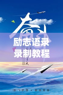勵(lì)志語錄錄制教程，激發(fā)無限潛能，傳遞正能量之音