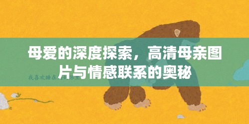 母愛的深度探索，高清母親圖片與情感聯(lián)系的奧秘