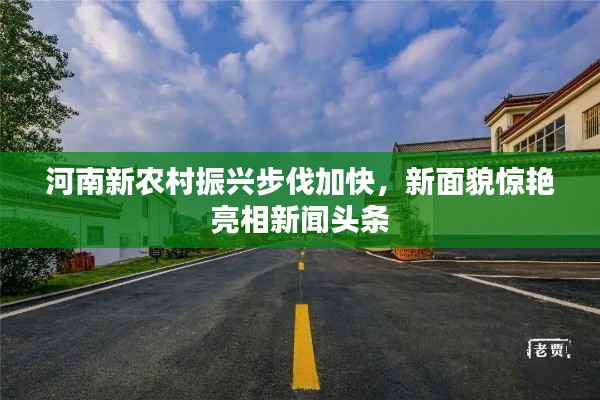 河南新農(nóng)村振興步伐加快，新面貌驚艷亮相新聞頭條