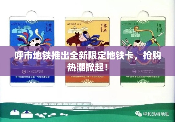 呼市地鐵推出全新限定地鐵卡，搶購熱潮掀起！